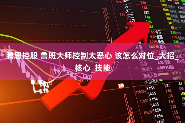 腾思控股 鲁班大师控制太恶心 该怎么对位_大招_核心_技能